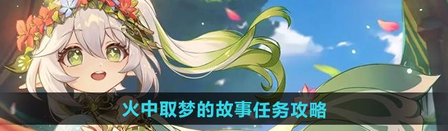 《原神》5.0火中取梦的故事任务攻略