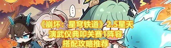 《崩坏：星穹铁道》2.5星天演武仪典叩关赛1阵容搭配攻略推荐