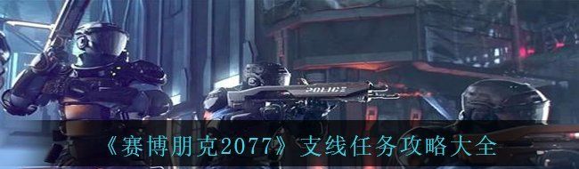 《赛博朋克2077》支线任务攻略大全