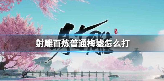 射雕百炼普通梅墟打法攻略