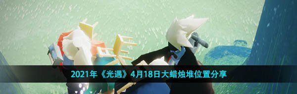 2021年《光遇》4月18日大蜡烛堆位置分享