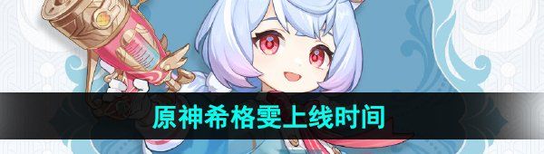 《原神》新角色希格雯上线时间