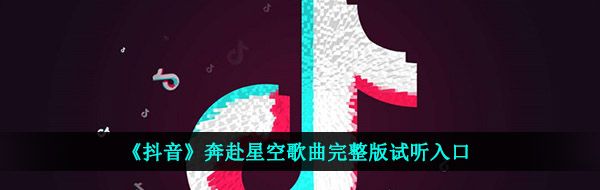 《抖音》奔赴星空歌曲完整版试听入口