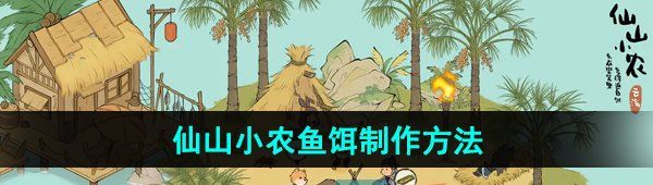 《仙山小农》鱼饵制作方法