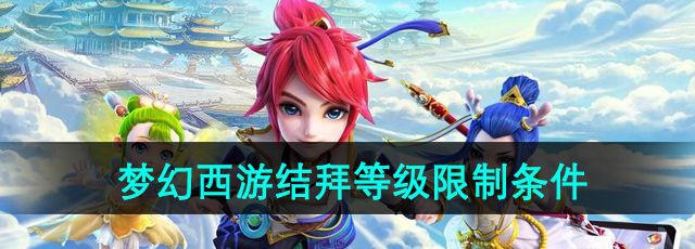 《梦幻西游》结拜等级限制条件